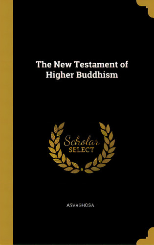 The New Testament Of Higher Buddhism, De Asvaghosa. Editorial Wentworth Pr, Tapa Dura En Inglés