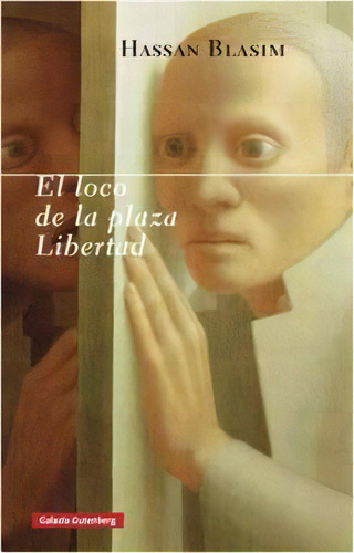 El Loco De La Plaza Libertad, De Blasim, Hassan. Editorial Galaxia Gutenberg, S.l., Tapa Dura En Español