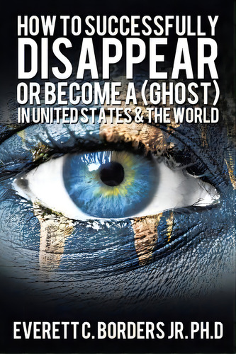 How To Successfully Disappear Or Become A (ghost) In United States & The World: Book 2, De Borders, Everett. Editorial Authorhouse, Tapa Blanda En Inglés