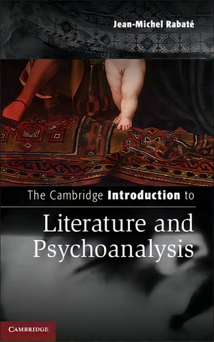 Cambridge Introductions To Literature: The Cambridge Introduction To Literature And Psychoanalysis, De Jean-michel Rabate. Editorial Cambridge University Press, Tapa Blanda En Inglés