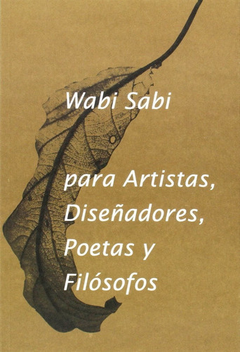 Wabi Sabi Para Artistas , Diseñadores , Poetas Y Filosofos