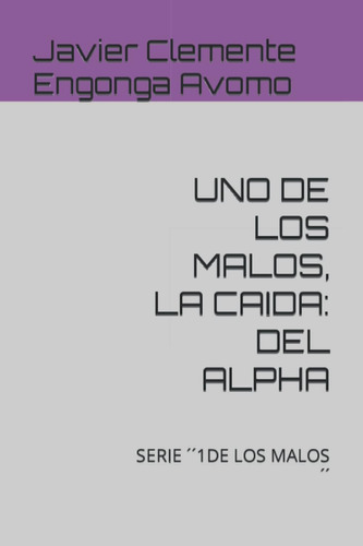 Libro: Uno De Los Malos, La Caida: Del Alpha: Serie ´´1de Lo