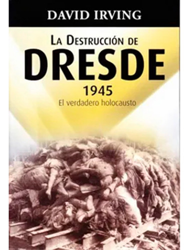 La Destruccion Dresde 1945, De David Irving. Editorial Solar, Tapa Blanda, Edición 1 En Español, 2015