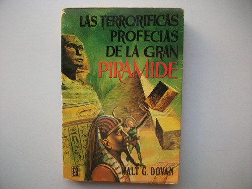 Las Terroríficas Profecías De La Gran Pirámide - Walt Dovan