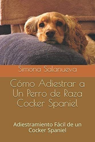 Libro: Cómo Adiestrar A Un Perro Raza Cocker Spaniel: Adi