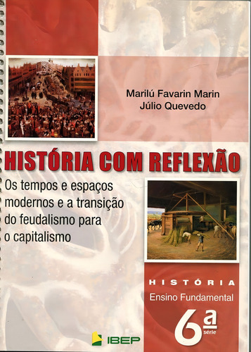 História Com Reflexão - 7º Ano: Os Tempos E Espaços Modernos E A Transição Do Feudalismo Para O Capitalismo, De Julio Quevedo, Marilu Favarin Marin. Editorial Ibep, Capa Mole Em Português