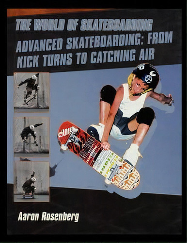 Advanced Skateboarding : From Kick Turns To Catching Air, De Aaron Rosenberg. Editorial Rosen Publishing Group, Tapa Blanda En Inglés