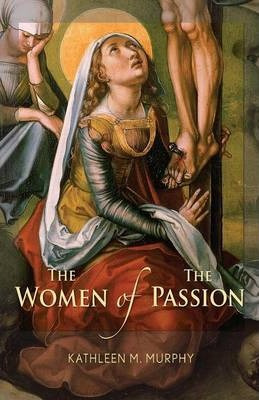 Libro The Women Of The Passion - Kathleen Murphy