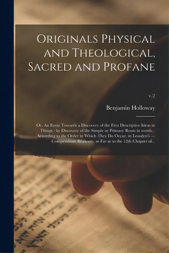 Originals Physical And Theological, Sacred And Profane; Or, An Essay Towards A Discovery Of The F..., De Holloway, Benjamin. Editorial Legare Street Pr, Tapa Blanda En Inglés