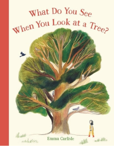 What Do You See When You Look At A Tree - Emma Carlisle