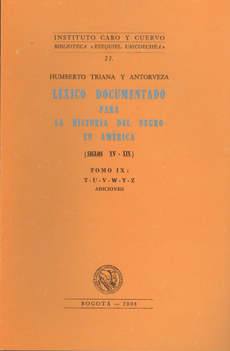 Léxico Documentado Para La Historia Del Negro En América. Tomo Ix: T-u-v-w-y-z, De Humberto Triana Y Antorveza. Editorial Instituto Caro Y Cuervo, Tapa Blanda, Edición 1 En Español, 2008