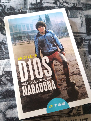 Dios Miradas Sobre El Mito Maradona Julio Ferrer