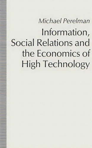 Information, Social Relations And The Economics Of High Technology, De Michael Perelman., Vol. 1. Editorial Palgrave Macmillan, Tapa Blanda En Inglés