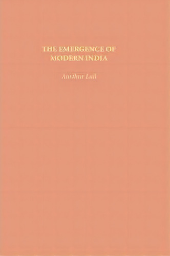 The Emergence Of Modern India, De Arthur Lall. Editorial Columbia University Press, Tapa Dura En Inglés