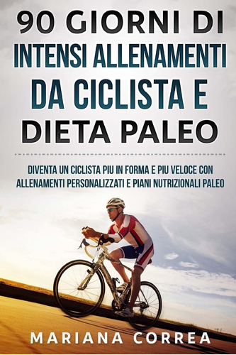 90 Giorni Di Intensi Allenamenti Da Ciclista E Dieta Paleo: 