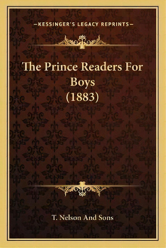 The Prince Readers For Boys (1883), De T Nelson And Sons. Editorial Kessinger Publishing, Tapa Blanda En Inglés
