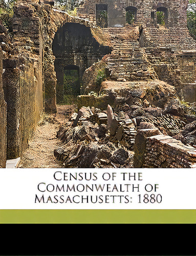 Census Of The Commonwealth Of Massachusetts: 1880, De Massachusetts Bureau Of Statistics Of L. Editorial Nabu Pr, Tapa Blanda En Inglés