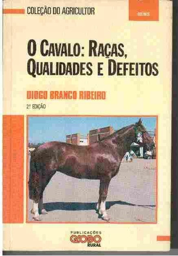 Livro O Cavalo: Racas, Qualidades E Defeitos - Diogo Branco Ribeiro [1988]