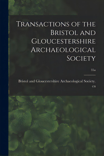Transactions Of The Bristol And Gloucestershire Archaeological Society; 35a, De Bristol And Gloucestershire Archaeolo. Editorial Legare Street Pr, Tapa Blanda En Inglés