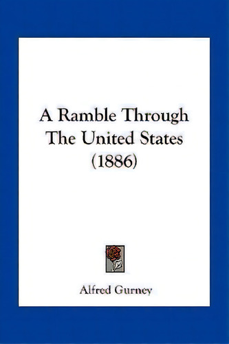 A Ramble Through The United States (1886), De Alfred Gurney. Editorial Kessinger Publishing, Tapa Blanda En Inglés
