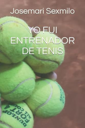Libro : Yo Fui Entrenador De Tenis - Sexmilo, Josemari...