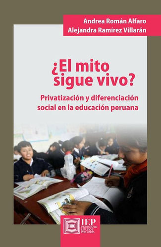 El Mito Sigue Vivo? :, De Andrea Román Alfaro Y Alejandra Ramírez Villarán. Editorial Instituto De Estudios Peruanos (iep), Tapa Blanda En Español, 2018