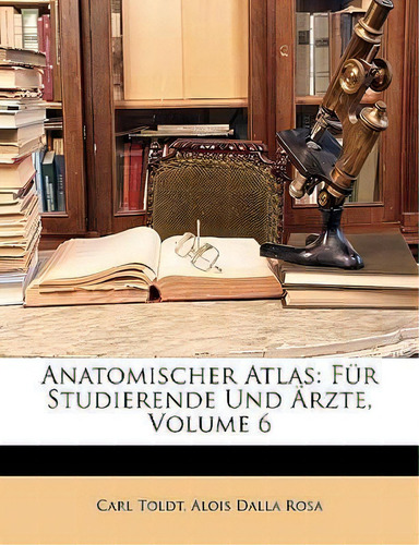 Anatomischer Atlas: Für Studierende Und Ärzte, De Carl Toldt., Vol. 6. Editorial Nabu Press, Tapa Blanda En Alemán