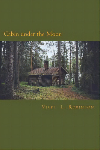 Cabin Under The Moon, De Vicki L Robinson. Editorial Createspace Independent Publishing Platform, Tapa Blanda En Inglés