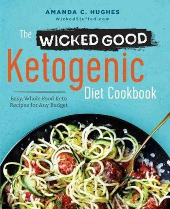 The Wicked Good Ketogenic Diet Cookbook - Amanda C Hughes...