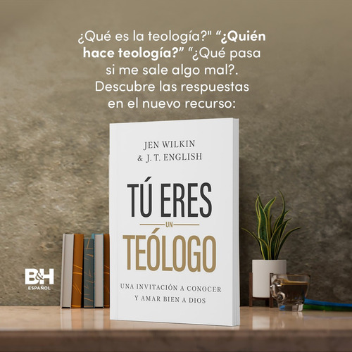 Tú Eres Un Teólogo: Una Invitación A Conocer Y Amar A Dios