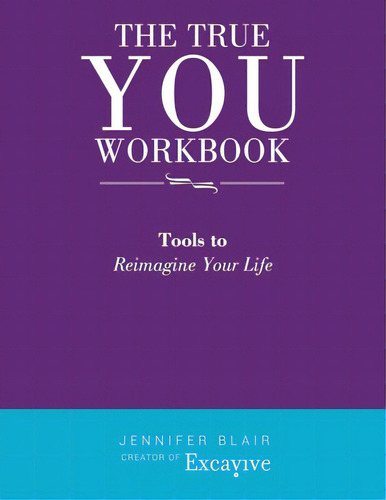 The True You Workbook: Tools To Reimagine Your Life, De Blair, Jennifer. Editorial Iuniverse Inc, Tapa Blanda En Inglés