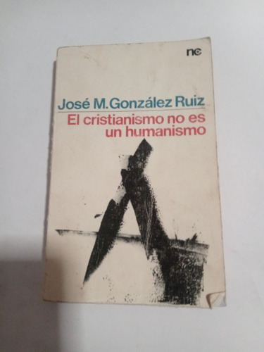 Cristianismo No Es Un Humanismo, El - Gonzalez Ruiz, Jose