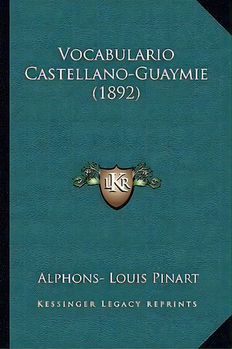 Vocabulario Castellano-guaymie (1892), De Alphons- Louis Pinart. Editorial Kessinger Publishing, Tapa Blanda En Español