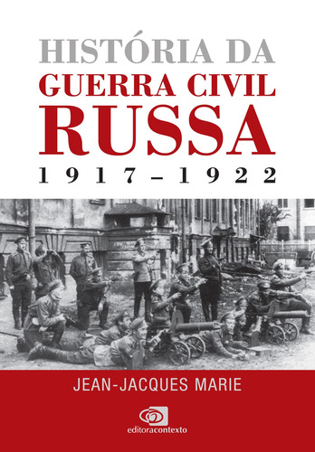 História da Guerra Civil Russa: 1917 - 1922, de Marie, Jean-Jacques. Editora Pinsky Ltda,Editions Tallandier, capa mole em português, 2017