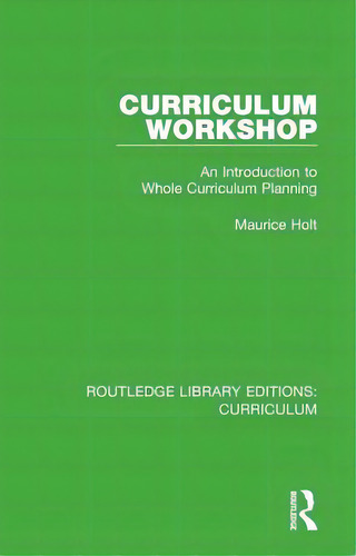 Curriculum Workshop: An Introduction To Whole Curriculum Planning, De Holt, Maurice. Editorial Routledge, Tapa Dura En Inglés