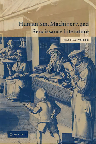 Humanism, Machinery, And Renaissance Literature, De Jessica Wolfe. Editorial Cambridge University Press, Tapa Blanda En Inglés