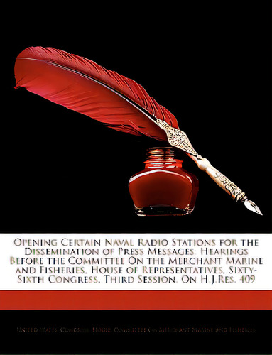 Opening Certain Naval Radio Stations For The Dissemination Of Press Messages: Hearings Before The..., De United States Gress House Committe, S. Editorial Nabu Pr, Tapa Blanda En Inglés