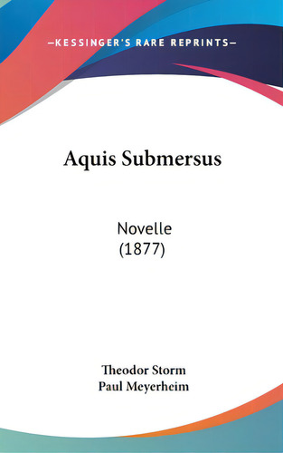 Aquis Submersus: Novelle (1877), De Storm, Theodor. Editorial Kessinger Pub Llc, Tapa Dura En Inglés