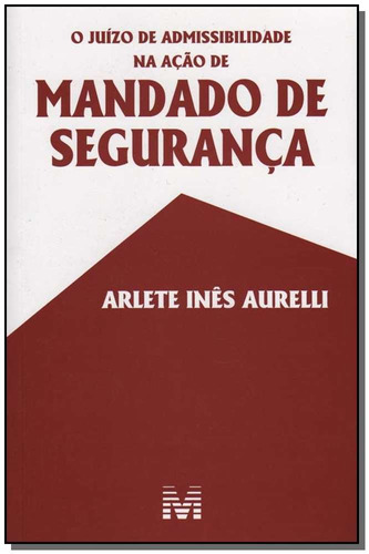 O juízo de admissibilidade na ação de mandado de segurança - 1 ed./2006, de Aurelli, Arlete Inês. Editora Malheiros Editores LTDA, capa mole em português, 2006