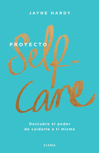Proyecto self-care: Descubre el poder de cuidarte a ti misma, de Hardy, Jayne. Serie Fuera de colección Editorial Diana México, tapa blanda en español, 2020