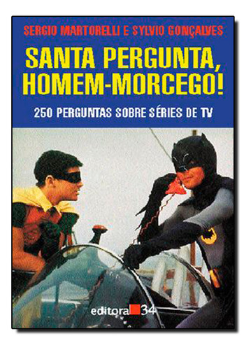 Santa Pergunta Homem - Morcego!: 250 Perguntas Sobre Séries De Tv, De Sergio  Martorelli. Editorial Editora 34, Tapa Dura En Português