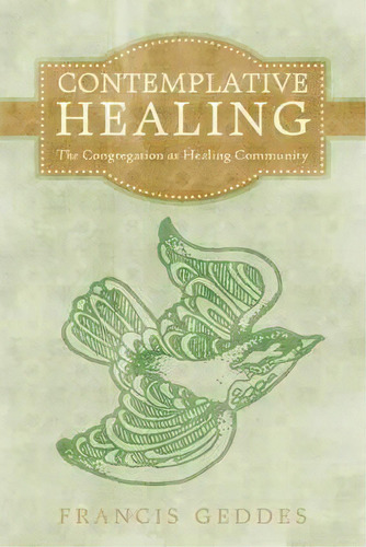 Contemplative Healing : The Congregation As Healing Community, De Francis Geddes. Editorial Iuniverse, Tapa Blanda En Inglés, 2011