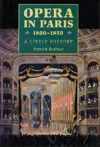 Opera In Paris 1800-1850: A Lively History, De Patrick Barbier. Editorial Hal Leonard Corporation, Tapa Dura En Inglés