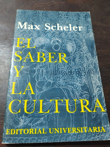 Max Scheler. El Saber Y La Cultura. E Universitaria. Olivos.