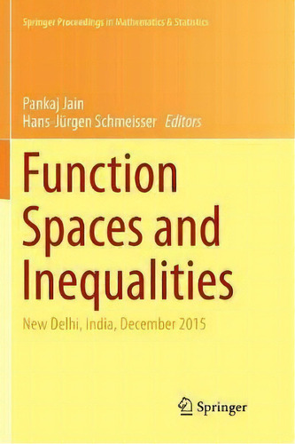 Function Spaces And Inequalities : New Delhi, India, December 2015, De Pankaj Jain. Editorial Springer Verlag, Singapore, Tapa Blanda En Inglés