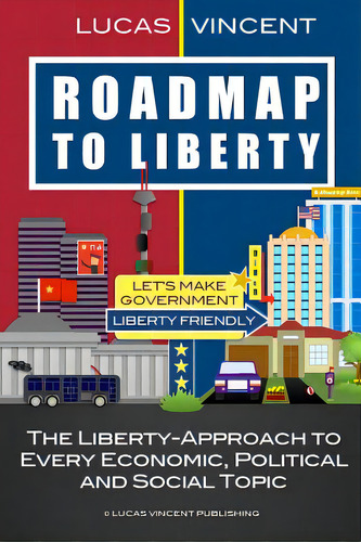 Roadmap To Liberty: The Liberty-approach To Every Economic, Political And Social Topic, De Vincent, Lucas. Editorial Createspace, Tapa Blanda En Inglés