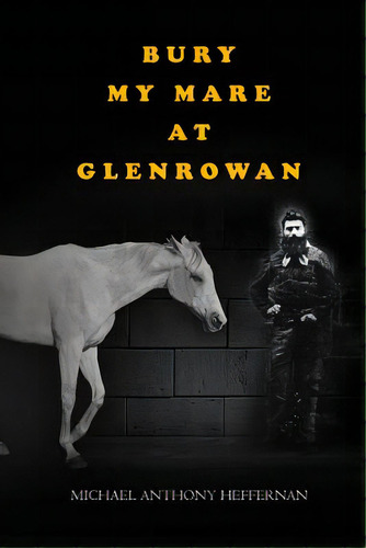 Bury My Mare At Glenrowan, De Heffernan, Michael. Editorial Createspace, Tapa Blanda En Inglés