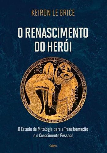 O Renascimento Do Heroi: O Estudo Da Mitologia Para A Transformaçao E O Crescimento Pessoal, De Keiron Le Grice. Editorial Pensamento, Capa Mole, Edição 1 Em Português, 2024