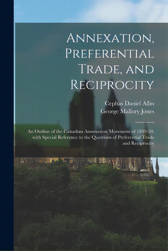 Annexation, Preferential Trade, And Reciprocity: An Outline Of The Canadian Annexation Movement O..., De Allin, Cephas Daniel 1875-1927. Editorial Legare Street Pr, Tapa Blanda En Inglés