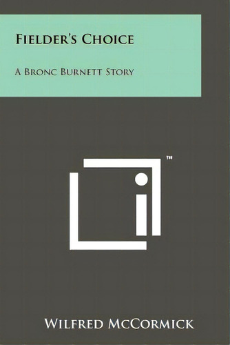 Fielder's Choice: A Bronc Burnett Story, De Mccormick, Wilfred., Vol. 1. Editorial Literary Licensing Llc, Tapa Blanda En Inglés